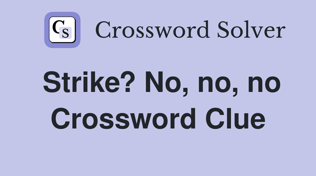 Strike? No, no, no Crossword Clue