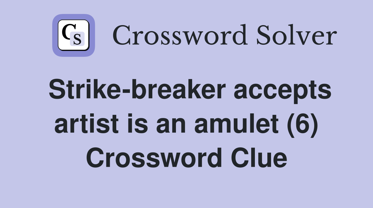 Strike-breaker accepts artist is an amulet (6) Crossword Clue