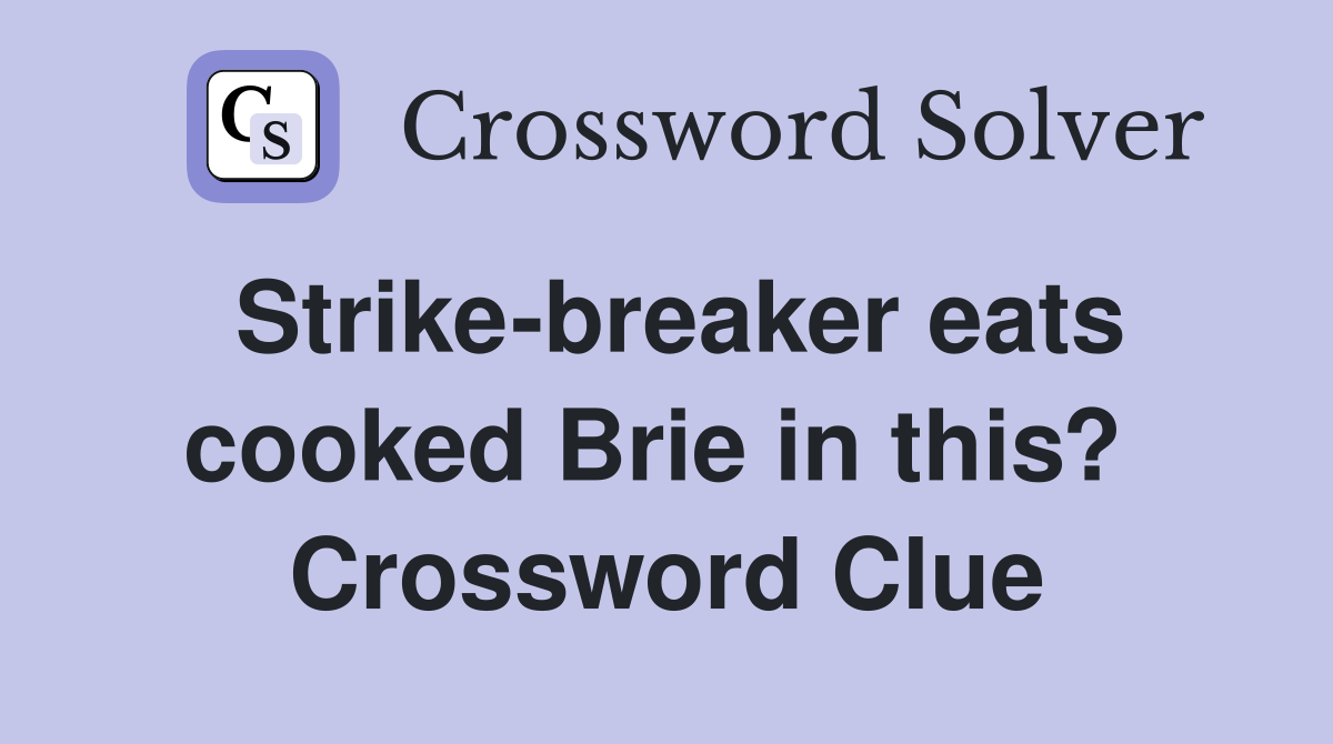 Strike-breaker eats cooked Brie in this?  Crossword Clue
