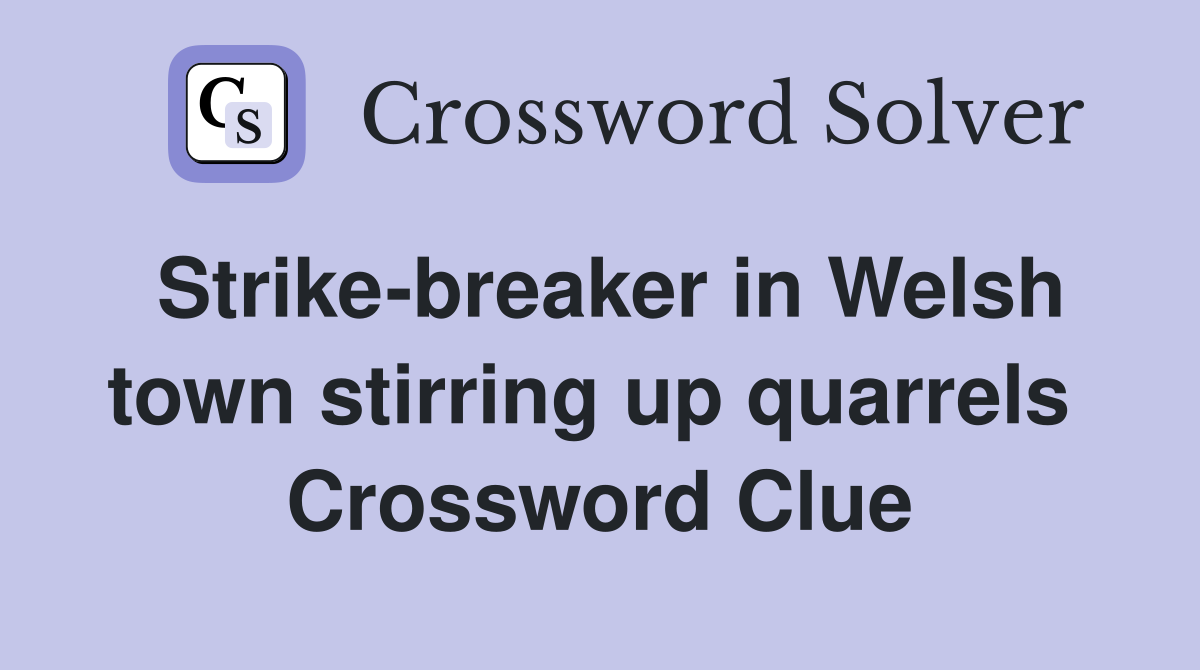 Strike-breaker in Welsh town stirring up quarrels  Crossword Clue
