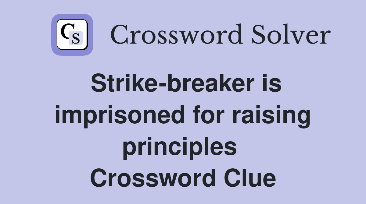 Strike-breaker is imprisoned for raising principles  Crossword Clue