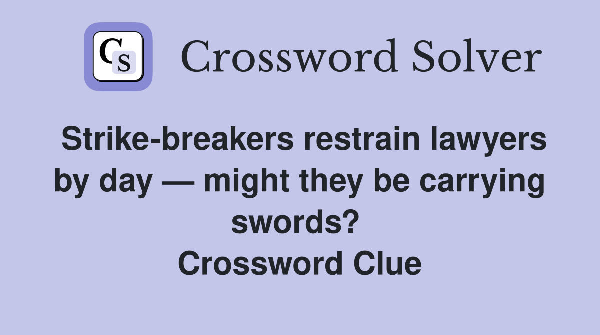 Strike-breakers restrain lawyers by day — might they be carrying swords?  Crossword Clue