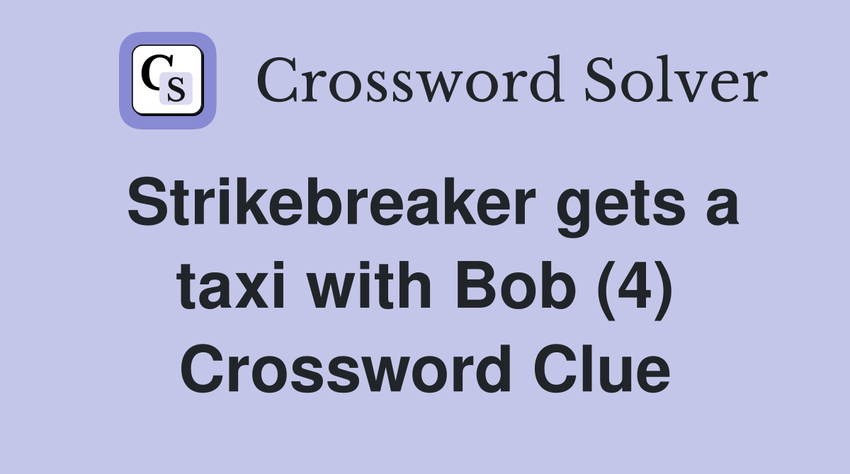 Strikebreaker gets a taxi with Bob (4) Crossword Clue