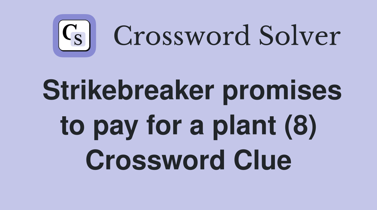 Strikebreaker promises to pay for a plant (8) Crossword Clue