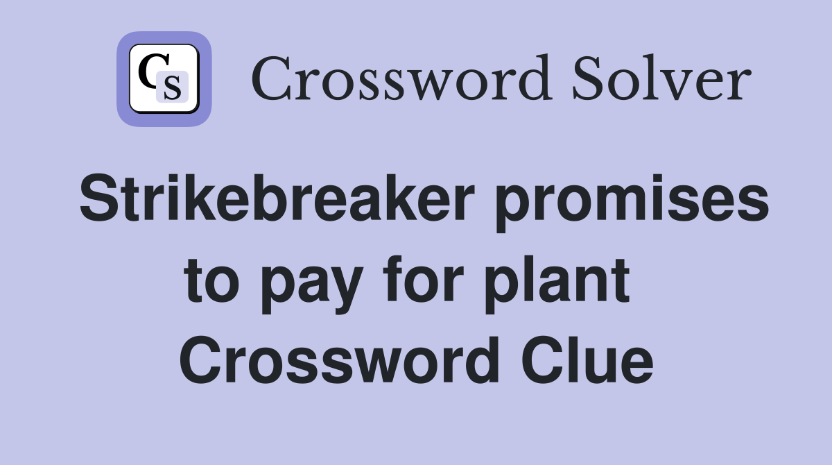 Strikebreaker promises to pay for plant  Crossword Clue