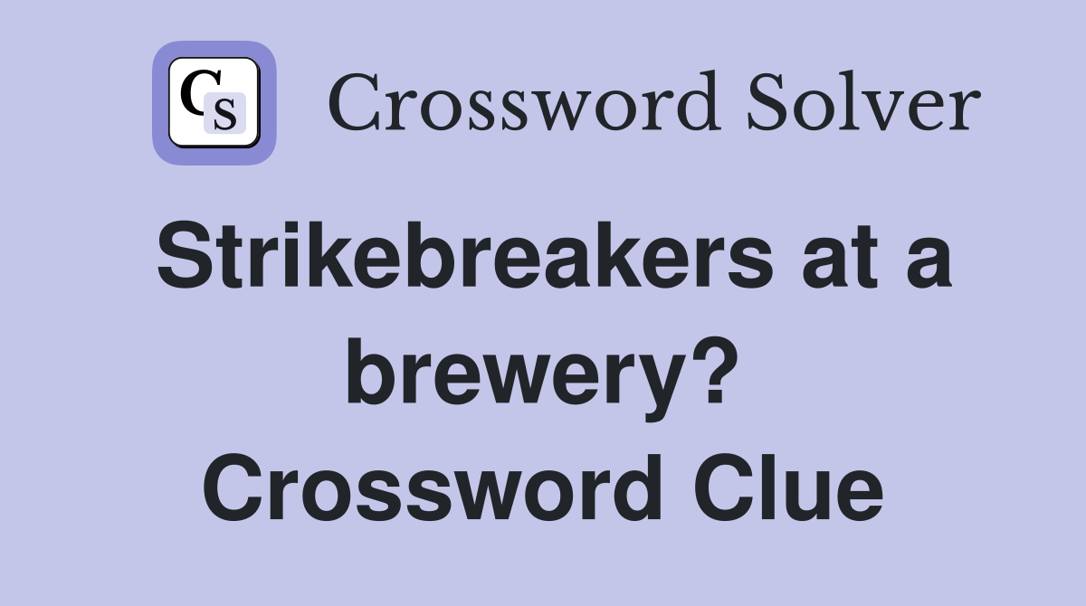 Strikebreakers at a brewery? Crossword Clue
