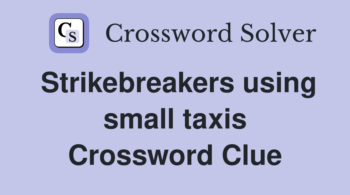 Strikebreakers using small taxis Crossword Clue