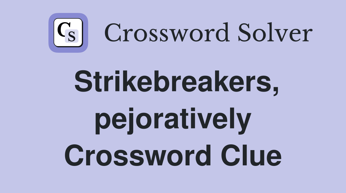 Strikebreakers, pejoratively Crossword Clue