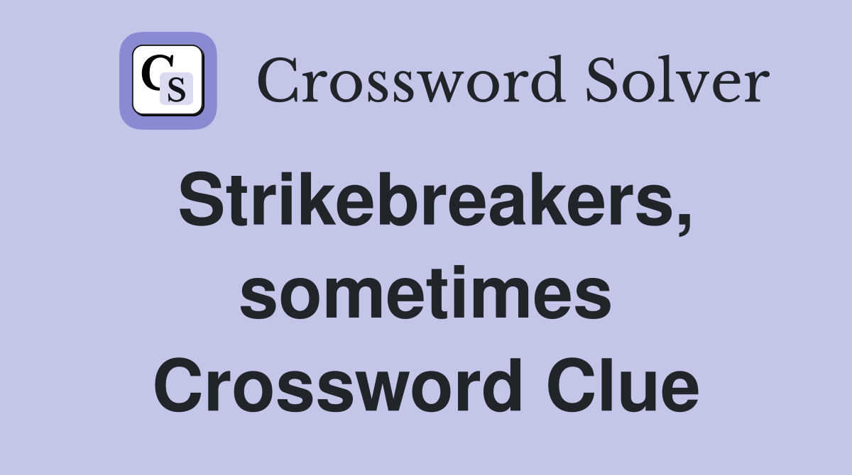 Strikebreakers, sometimes Crossword Clue