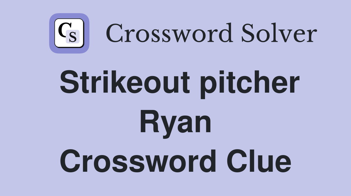 Strikeout pitcher Ryan Crossword Clue