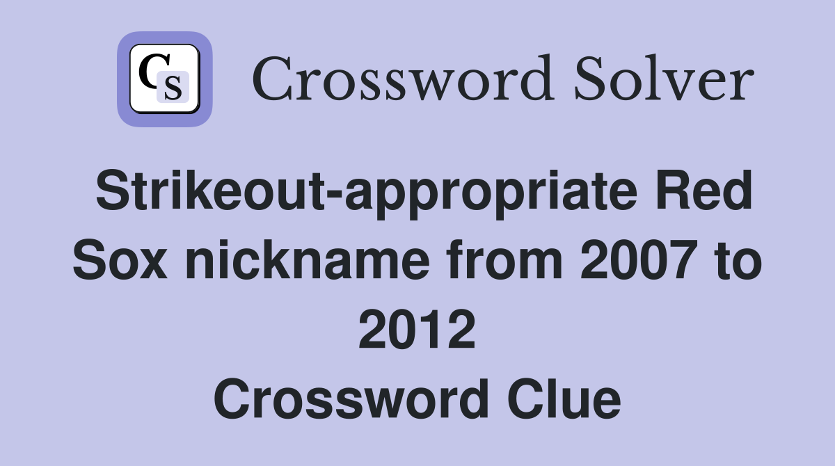Strikeout-appropriate Red Sox nickname from 2007 to 2012 Crossword Clue