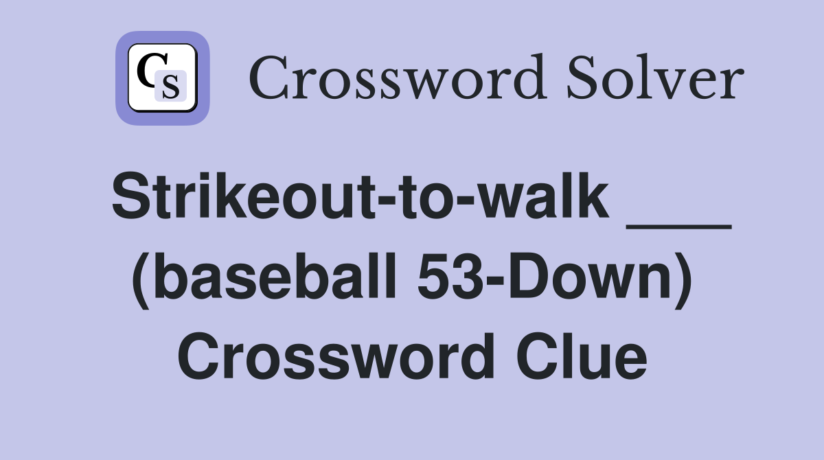 Strikeout-to-walk ___ (baseball 53-Down) Crossword Clue