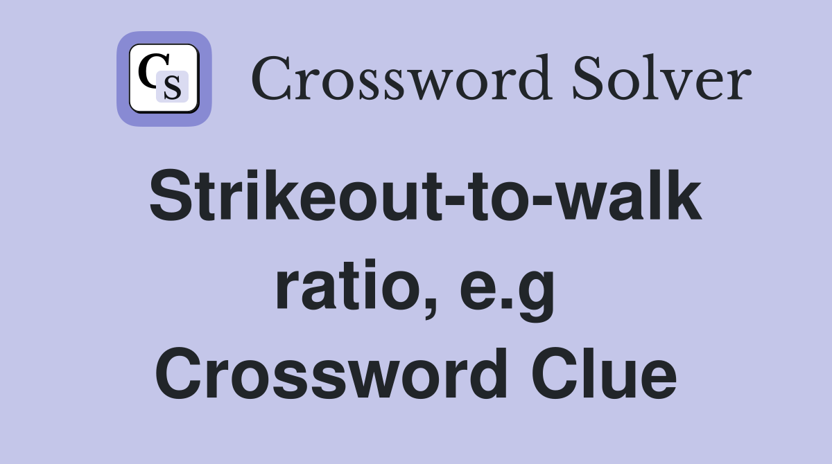Strikeout-to-walk ratio, e.g Crossword Clue