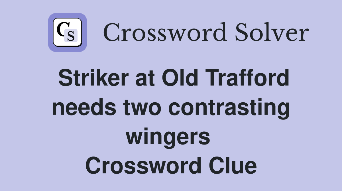 Striker at Old Trafford needs two contrasting wingers  Crossword Clue