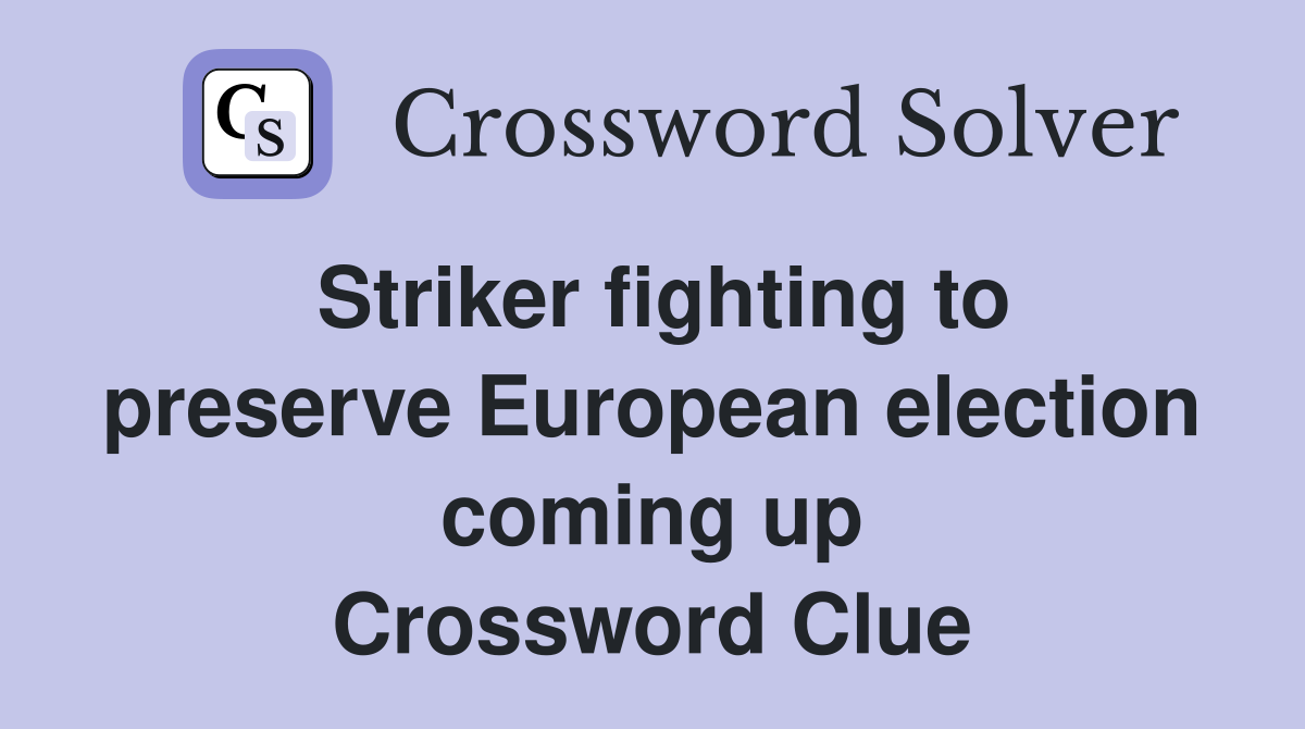 Striker fighting to preserve European election coming up Crossword Clue