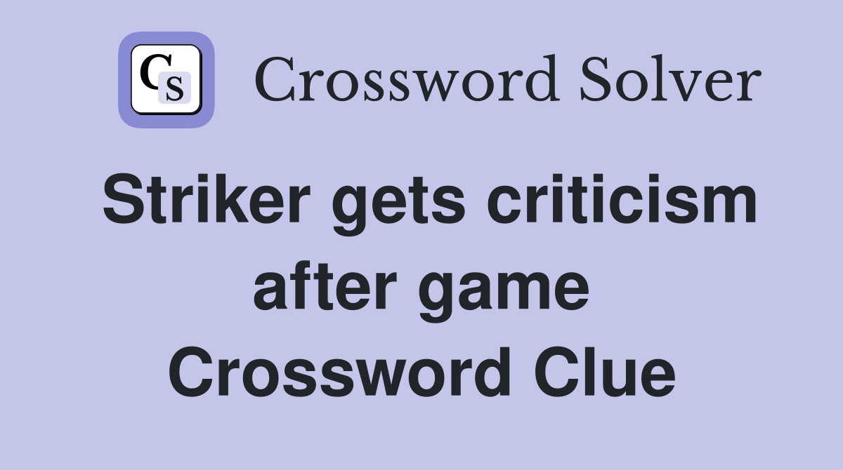 Striker gets criticism after game Crossword Clue