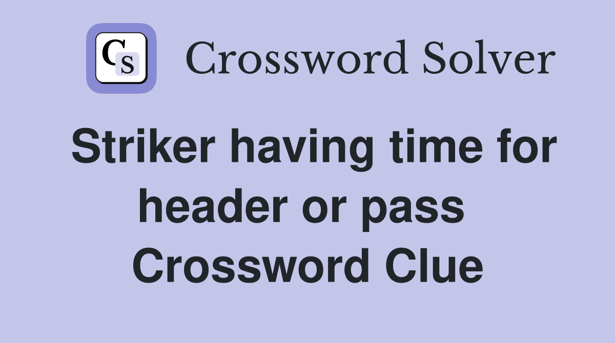 Striker having time for header or pass  Crossword Clue