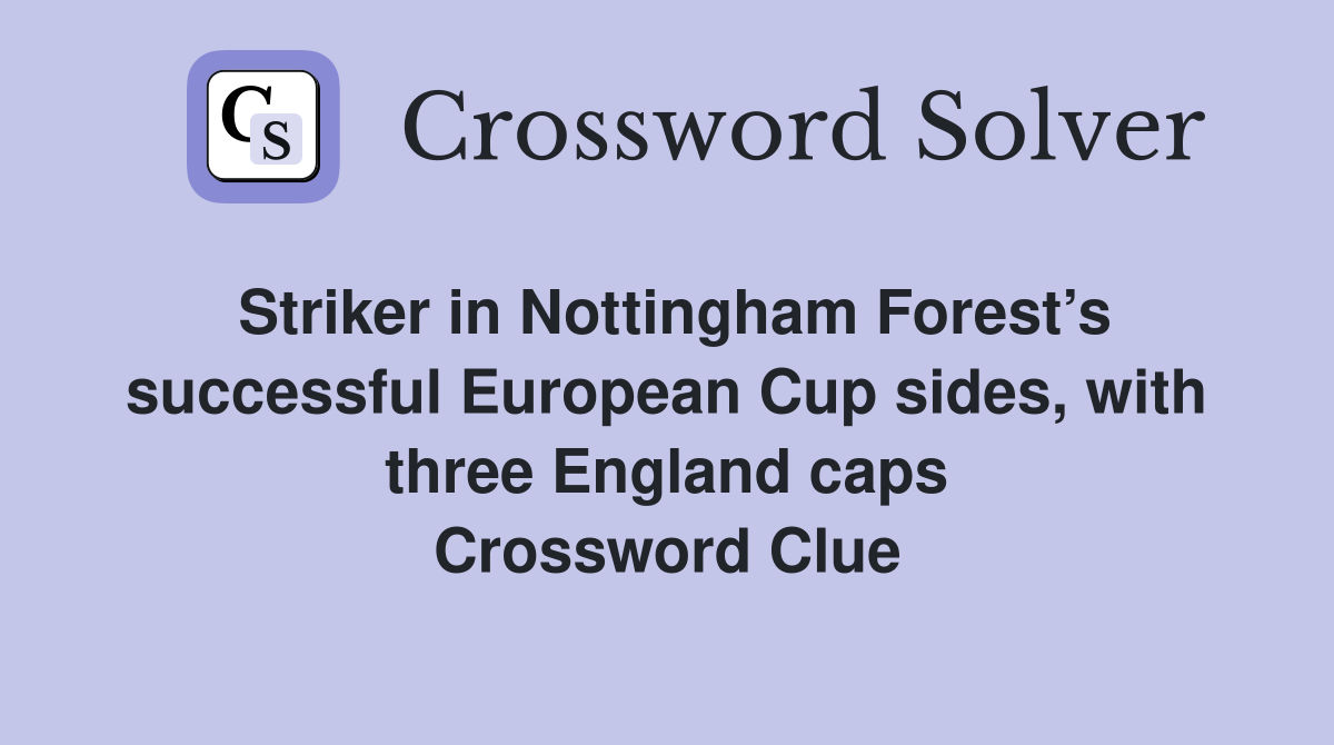 Striker in Nottingham Forest’s successful European Cup sides, with three England caps Crossword Clue