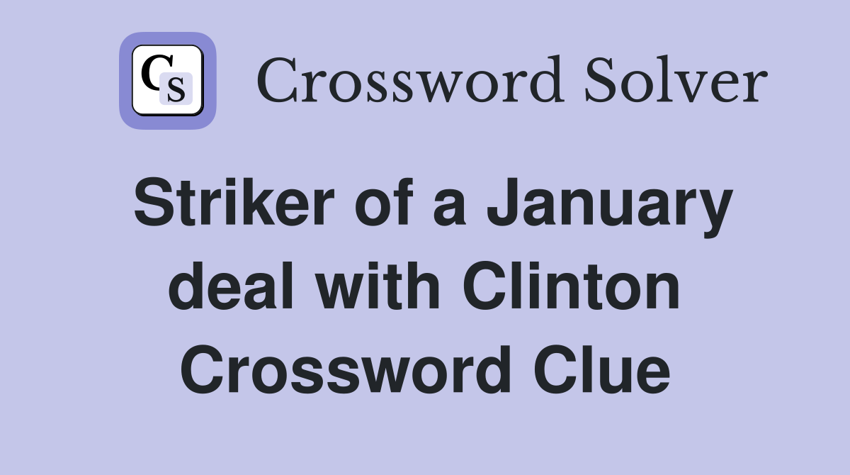 Striker of a January deal with Clinton Crossword Clue