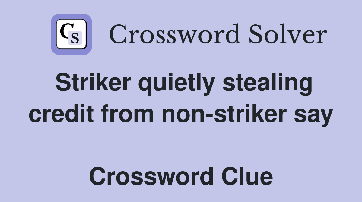 Striker quietly stealing credit from non-striker say  Crossword Clue