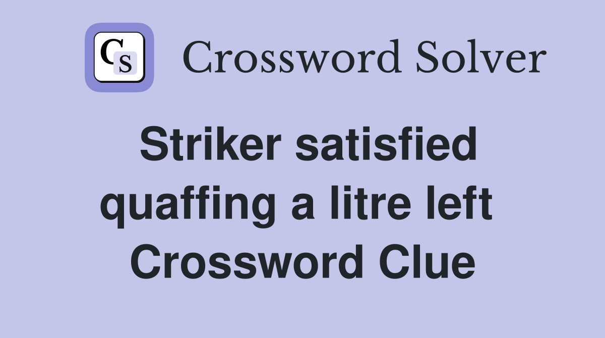 Striker satisfied quaffing a litre left  Crossword Clue