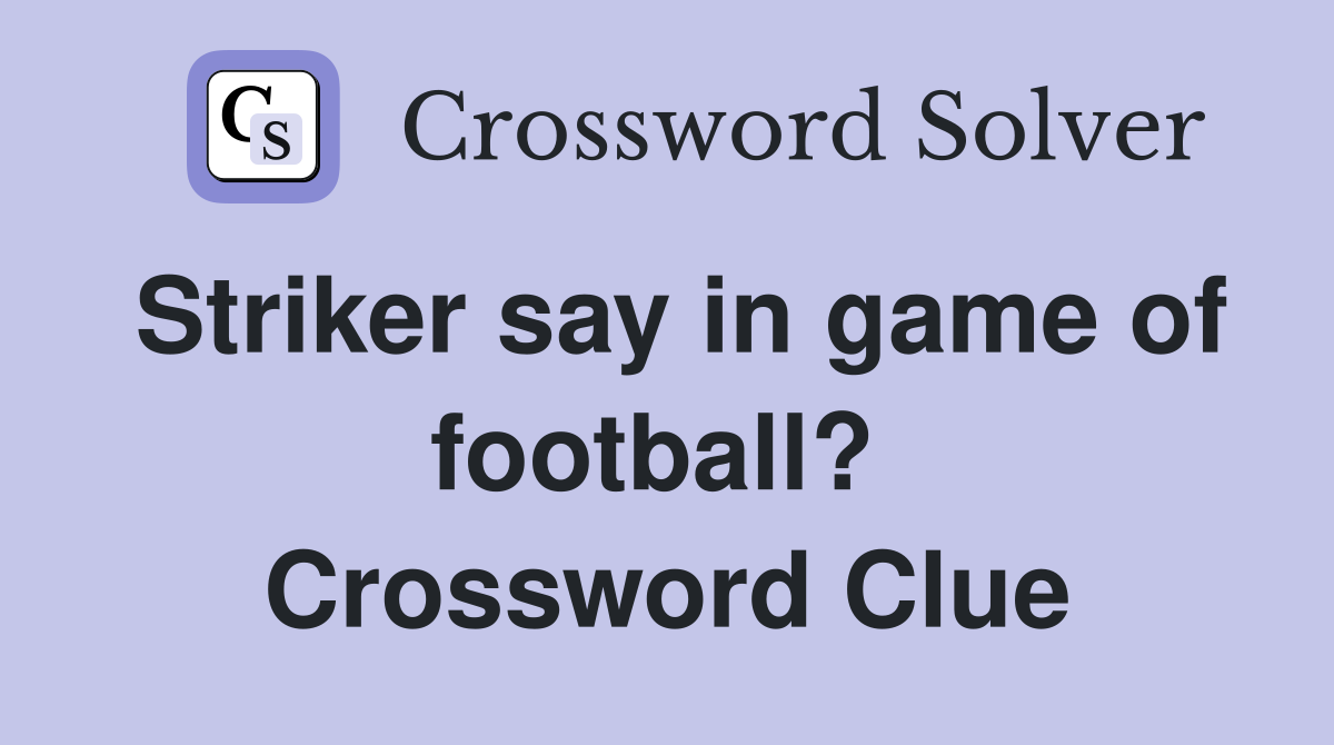 Striker say in game of football?  Crossword Clue