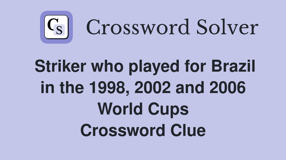 Striker who played for Brazil in the 1998, 2002 and 2006 World Cups Crossword Clue