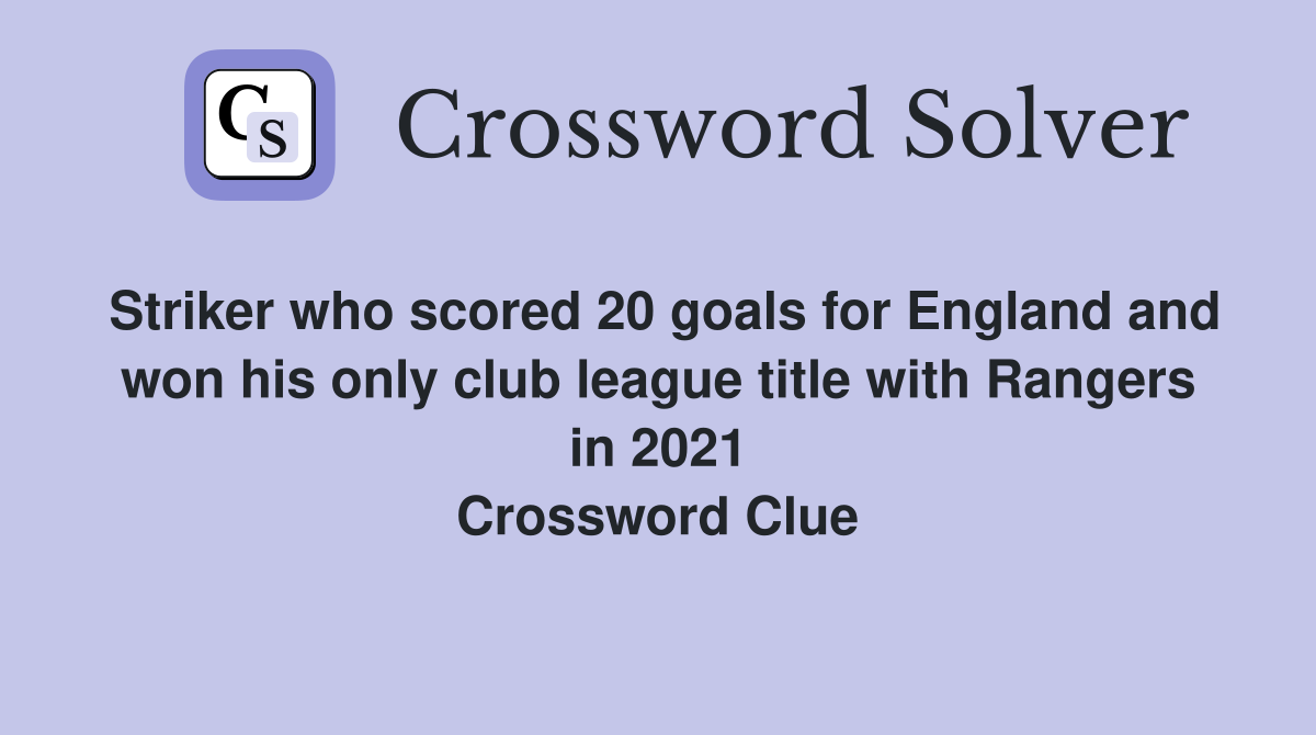 Striker who scored 20 goals for England and won his only club league title with Rangers in 2021 Crossword Clue