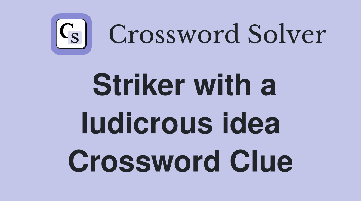 Striker with a ludicrous idea Crossword Clue