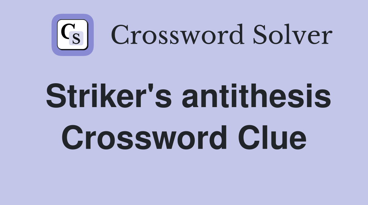 Striker's antithesis Crossword Clue