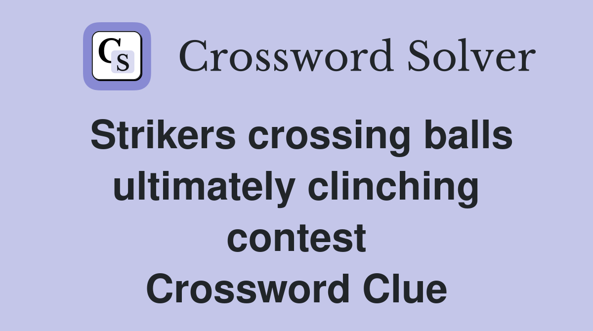 Strikers crossing balls ultimately clinching contest Crossword Clue