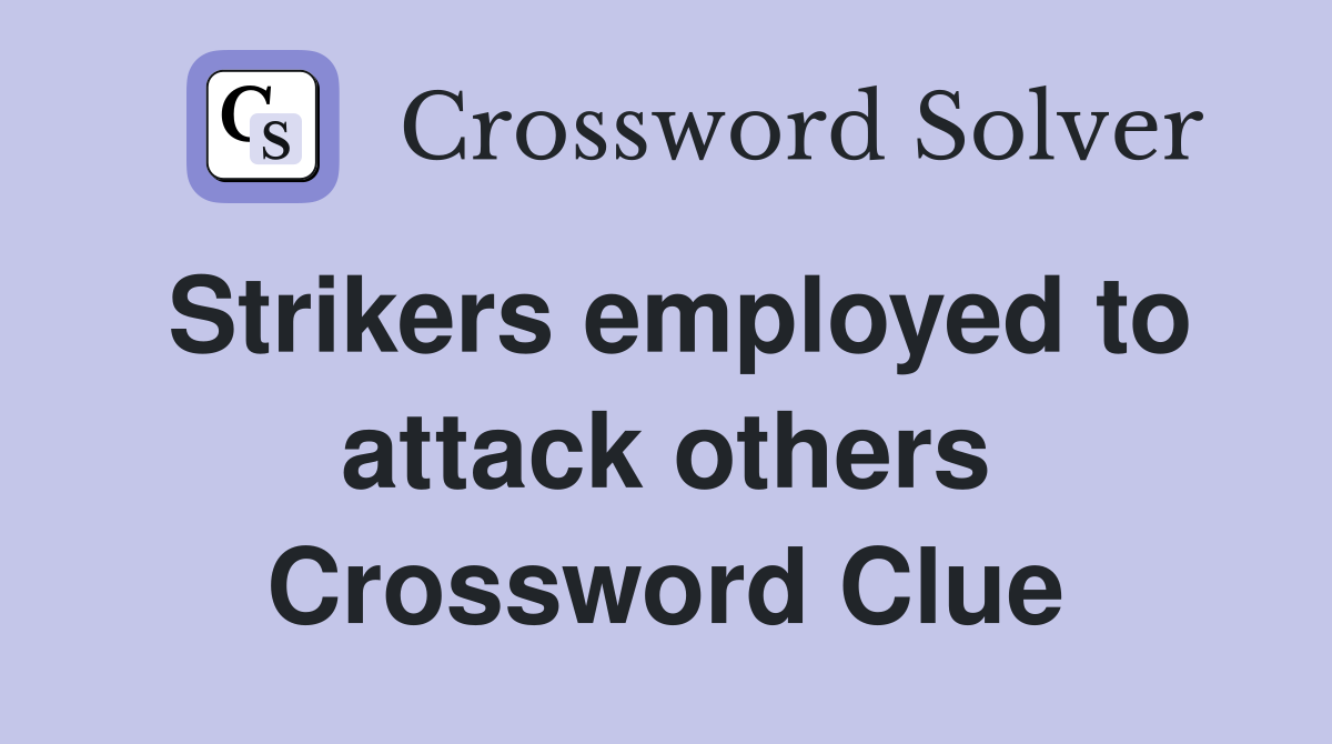 Strikers employed to attack others Crossword Clue