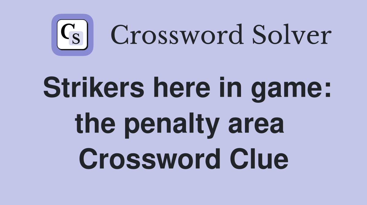 Strikers here in game: the penalty area  Crossword Clue