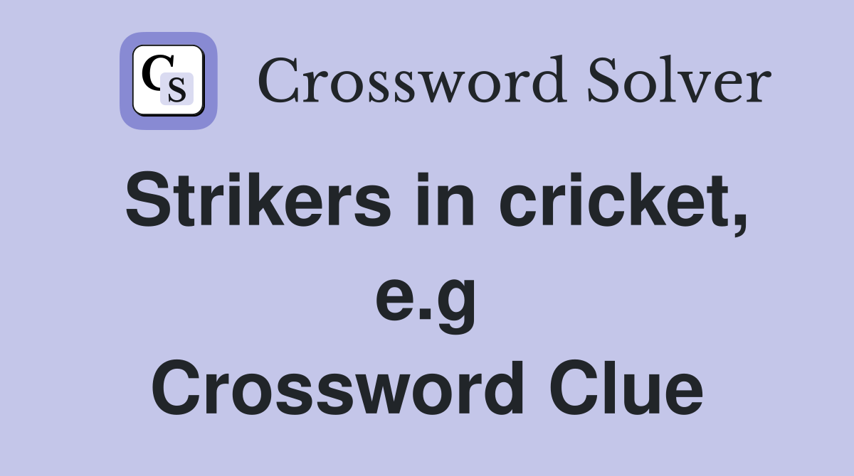 Strikers in cricket, e.g Crossword Clue