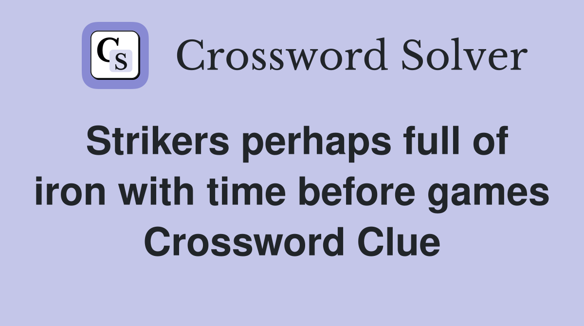 Strikers perhaps full of iron with time before games Crossword Clue