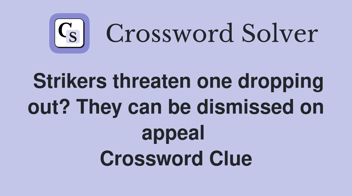 Strikers threaten one dropping out? They can be dismissed on appeal  Crossword Clue
