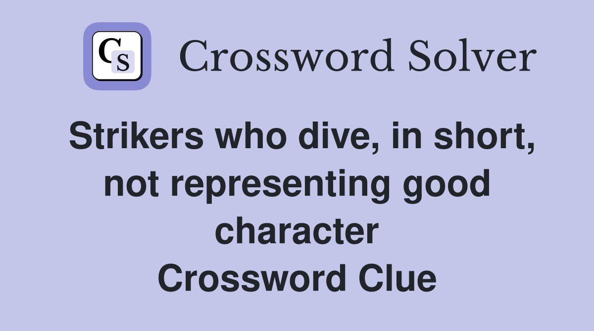 Strikers who dive, in short, not representing good character Crossword Clue