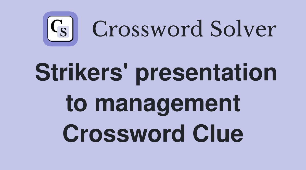 Strikers' presentation to management Crossword Clue