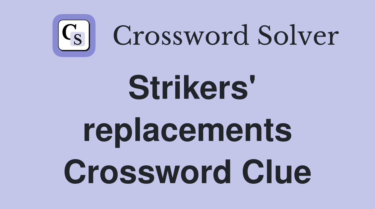 Strikers' replacements Crossword Clue