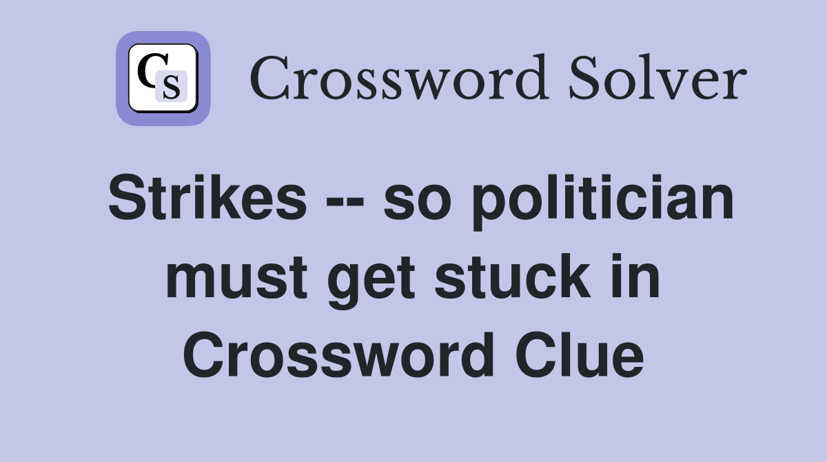 Strikes -- so politician must get stuck in Crossword Clue