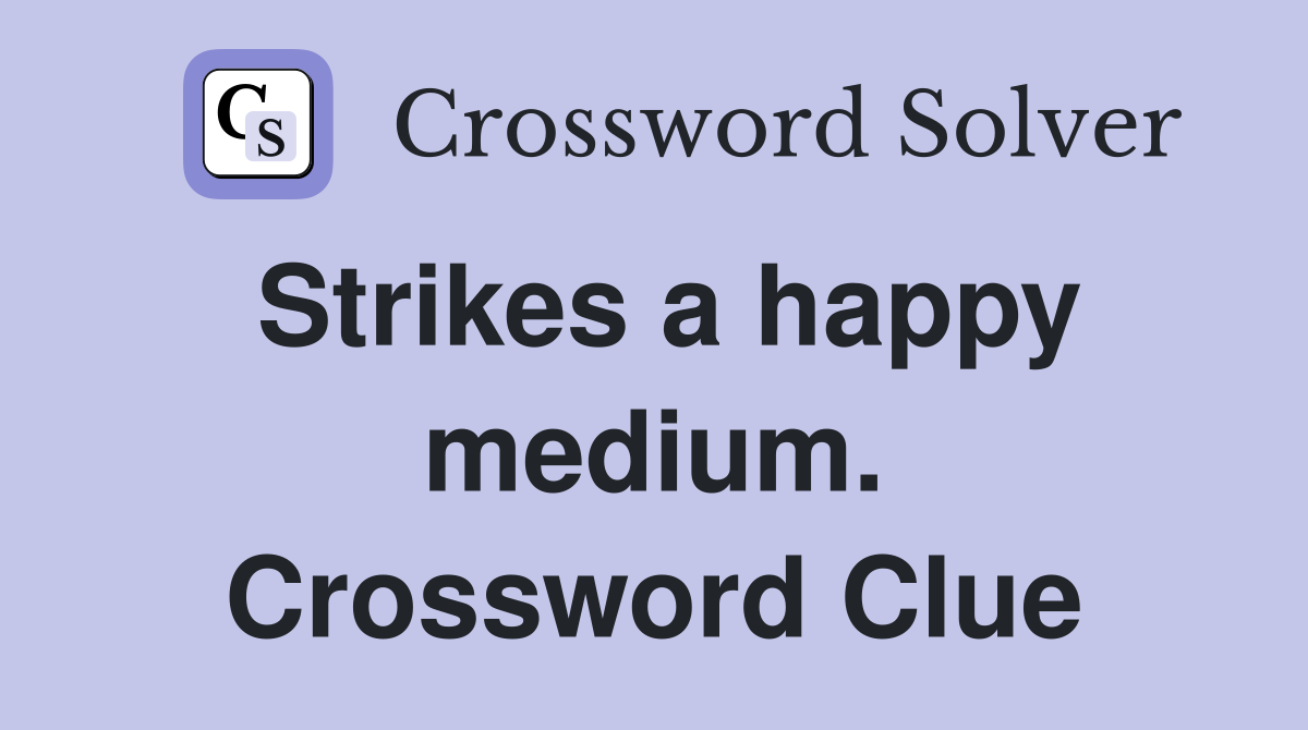 Strikes a happy medium. Crossword Clue