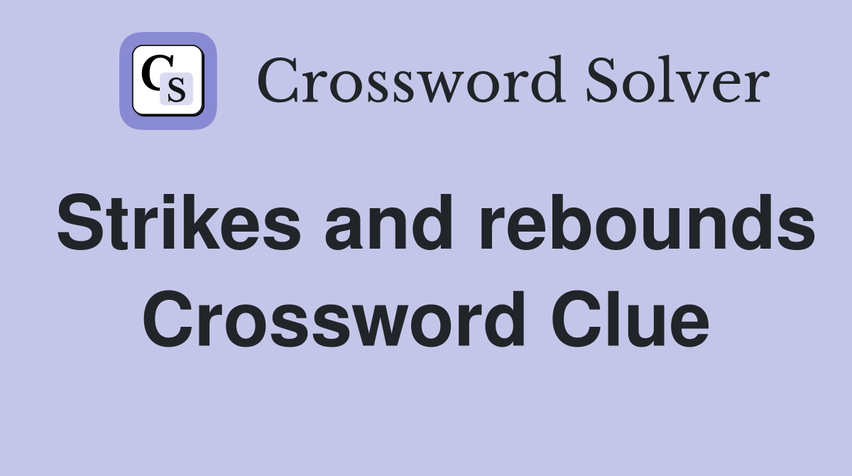 Strikes and rebounds Crossword Clue