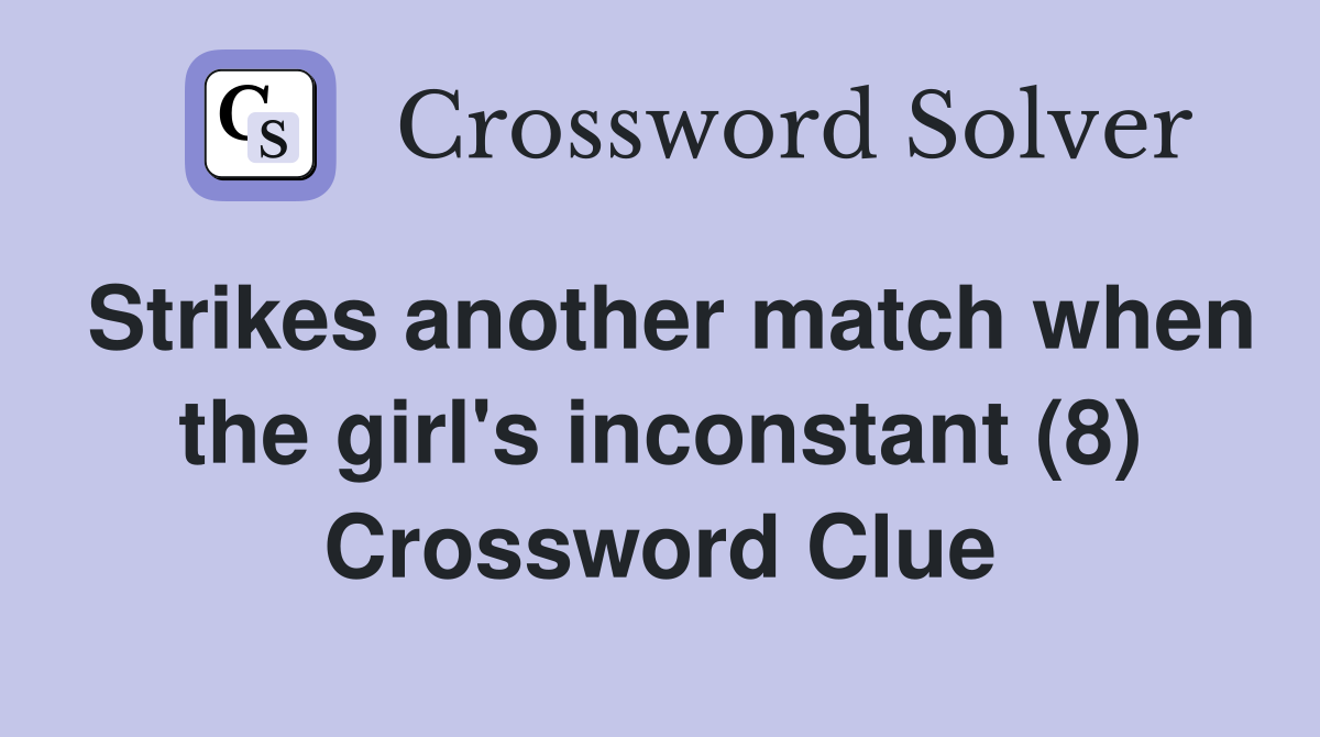 Strikes another match when the girl's inconstant (8) Crossword Clue