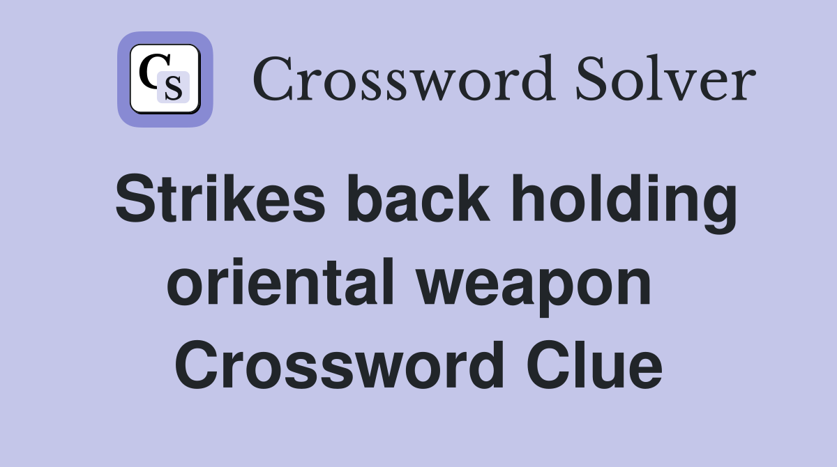 Strikes back holding oriental weapon  Crossword Clue