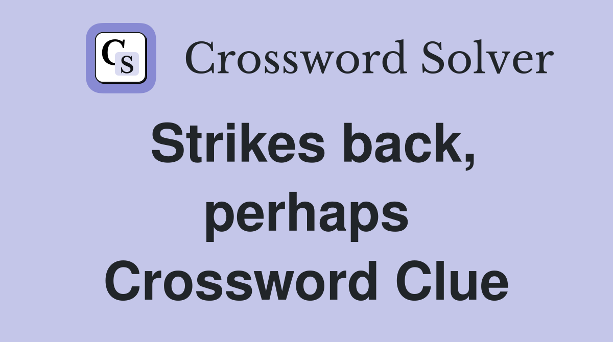 Strikes back, perhaps Crossword Clue