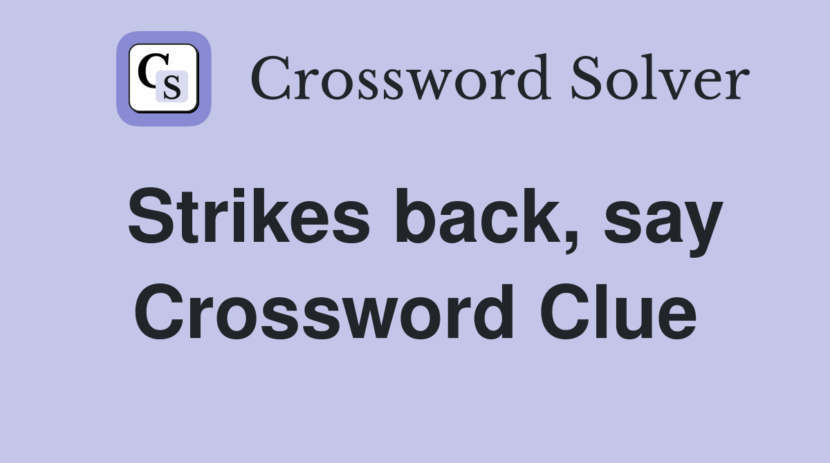 Strikes back, say Crossword Clue