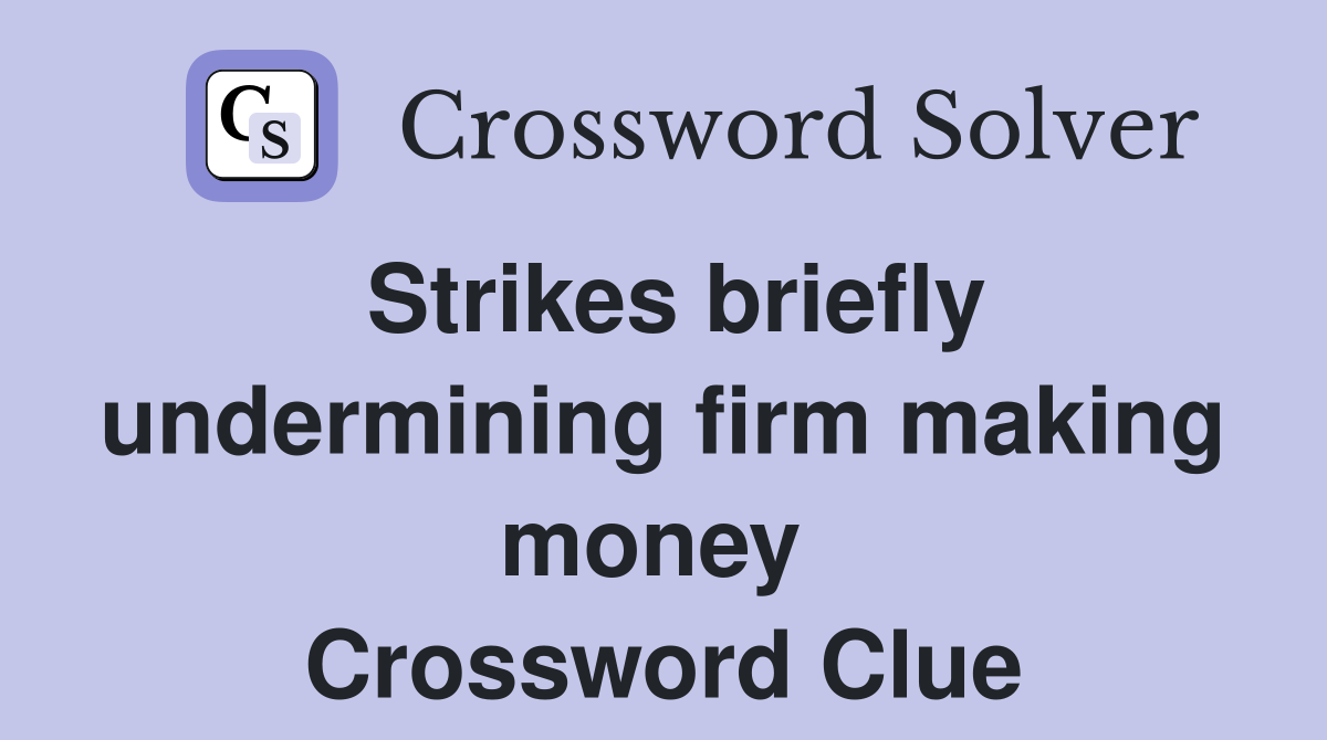 Strikes briefly undermining firm making money  Crossword Clue