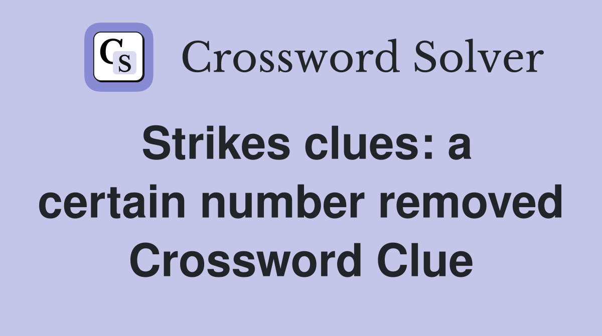 Strikes clues: a certain number removed Crossword Clue