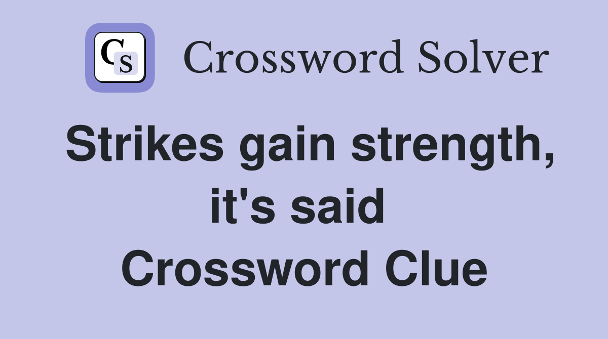 Strikes gain strength, it's said  Crossword Clue