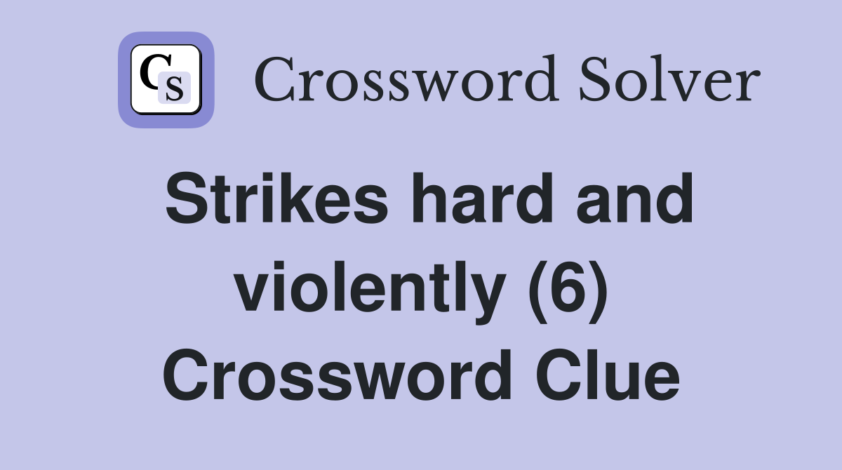 Strikes hard and violently (6) Crossword Clue